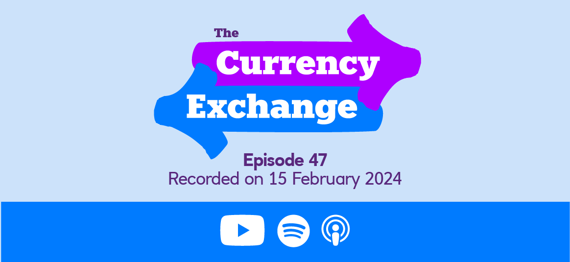 The Currency Exchange Episode 47, Recorded on 15 February 2024