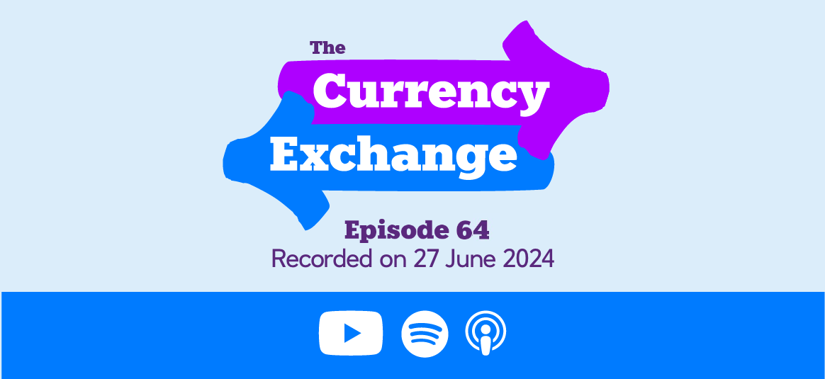 The Currency Exchange Episode 64 recorded on 27 June 2024